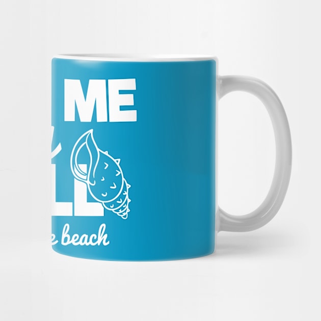 CALL ME ON MY SHELL, I'LL BE AT THE BEACH by BWXshirts